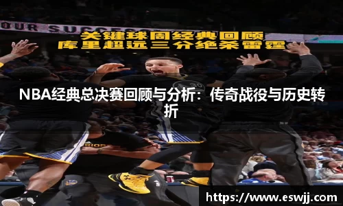 NBA经典总决赛回顾与分析：传奇战役与历史转折